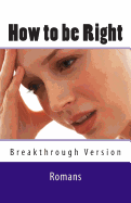 How to Be Right: Romans - Breakthrough Version