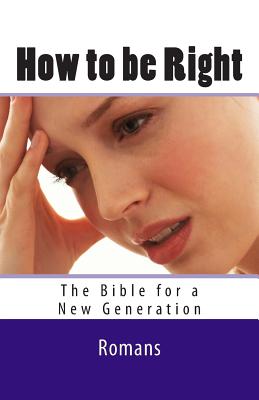 How to be Right: Romans - The Bible for a New Generation - Geide, Ray
