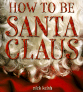 How to Be Santa Claus - Kelsh, Nick