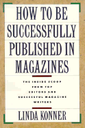 How to Be Successfully Published in Magazines - Konner, Linda