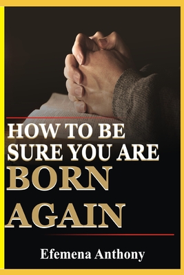 How To Be Sure You Are Born Again - Anthony, Efemena Aziakpono