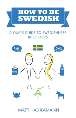 How to be Swedish: A Quick Guide to Swedishness - in 55 Steps - Kamann, Matthias