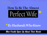 How to Be the Almost Perfect Wife: By Husbands Who Know - Salt, J S