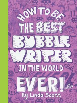 How to Be the Best Bubblewriter in the World Ever! - Scott, Linda