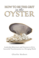 How to Be the Grit in the Oyste: Leadership Behaviours and Processes to Drive Successful Transformation in a Diverging World