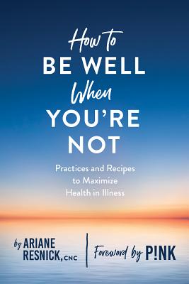 How to Be Well When You're Not - Resnick, Ariane