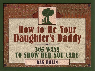 How to Be Your Daughter's Daddy: 365 Things to Do with Your Daughter - Bolin, Dan, and Henderson, Daniel