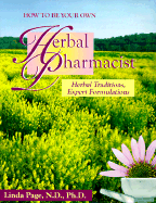 How to Be Your Own Herbal Pharmacist: 2nd Edition