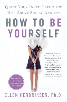 How to Be Yourself: Quiet Your Inner Critic and Rise Above Social Anxiety - Hendriksen, Ellen, and DeVries, Anna (Editor)