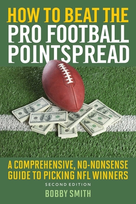 How to Beat the Pro Football Pointspread: A Comprehensive, No-Nonsense Guide to Picking NFL Winners - Smith, Bobby