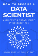 How to Become a Data Scientist: A Guide for Established Professionals