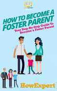 How To Become a Foster Parent: Your Step By Step Guide To Become a Foster Parent