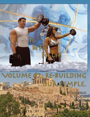 How to Become a Greek God; OR, To Be Fit For Life - Part Two: Volume #2: Re-Building Our Temple. - Mahoney, Patrick, Mr.