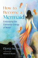 How to Become a Mermaid: Embodying the Elemental Energy of Water