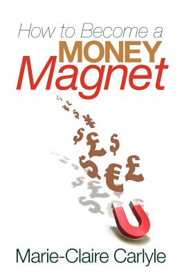 How to Become a Money Magnet - Carlyle, Marie-Claire