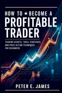 How to Become a Profitable Trader: Trading Secrets, Tools, Strategies, and Price Action Techniques for Beginners