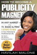How to Become a PUBLICITY MAGNET: In Any Market via TV, Radio & Print