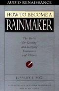 How to Become a Rainmaker: The Rules for Getting and Keeping Customers and CL - Fox, Jeffrey J (Read by)