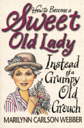 How to Become a Sweet Old Lady Instead of a Mean Old Witch