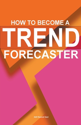 How To Become A Trend Forecaster - Qazi, Adil Masood