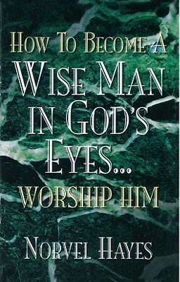 How to Become a Wise Man in God's Eyes - Hayes, Norvel