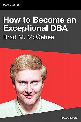 How to Become an Exceptional DBA, 2nd Edition - McGehee, Brad M, and Davis, Tony (Editor)