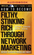 How to Become Filthy, Stinking Rich Through Network Marketing: (Without Alienating Friends and Family)