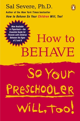 How to Behave So Your Preschooler Will, Too! - Severe, Sal, Ph.D.