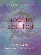 How to Bewitch: A Manual of Modern Witchcraft