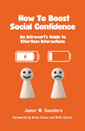 How to Boost Social Confidence: An Introvert Guide To Effortless Interactions