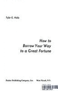How to Borrow Your Way to a Great Fortune - Hicks, Tyler Gregory
