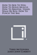 How To Box To Win; How To Build Muscle; How To Breathe, Stand, Walk Or Run; How To Punch The Bag