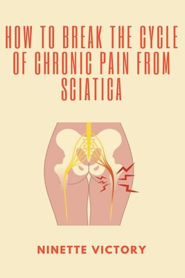 How to Break the Cycle of Chronic Pain from Sciatica - Victory, Ninette