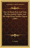 How to Breed, Rear & Train the Macclesfield Tippler and the High-Flying Tumbler Pigeon