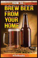 How to Brew Beer from Your Home: Quick Start Guide