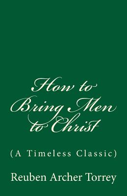 How to Bring Men to Christ: (A Timeless Classic) - Torrey, Reuben Archer