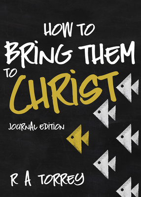 How to Bring Them to Christ - Torrey, R A