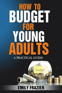 How To Budget For Young Adults: A Practical Guide