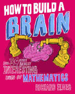How to Build a Brain: And 34 other really interesting uses of mathematics