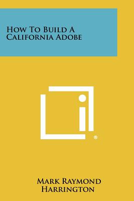How to Build a California Adobe - Harrington, Mark Raymond