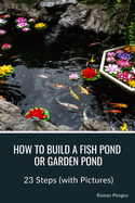 How to Build a Fish Pond or Garden Pond: 23 Steps (with Pictures)