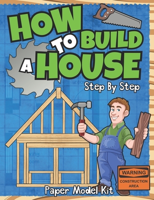 How To Build A House: Step By Step Paper Model Kit For Kids To Learn Construction Methods And Building Techniques With Paper Crafts - Publishing, Square Root of Squid