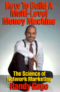 How to Build a Multi-Level Money Machine: The Science of Network Marketing - Gage, Randy