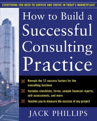 How to Build a Successful Consulting Practice - Phillips, Jack J