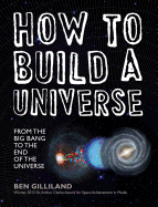 How to Build a Universe: From the Big Bang to the End of the Universe