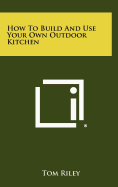 How to Build and Use Your Own Outdoor Kitchen
