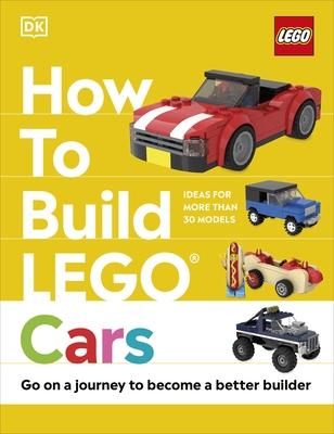 How to Build LEGO Cars: Go on a Journey to Become a Better Builder - Dias, Nate, and Dolan, Hannah