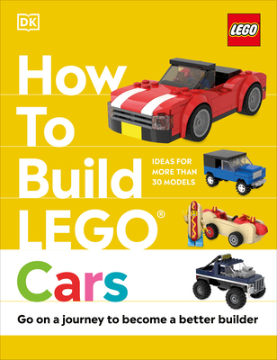 How to Build Lego Cars: Go on a Journey to Become a Better Builder - Dias, Nate, and Dolan, Hannah