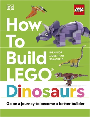 How to Build LEGO Dinosaurs: Go on a Journey to Become a Better Builder - Farrell, Jessica, and Dolan, Hannah, and Dias, Nathan
