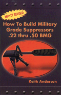 How to Build Military Grade Supressors .22 Thru .50 BMG - Anderson, Keith, M.D.